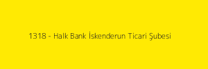 1318 - Halk Bank İskenderun Ticari Şubesi